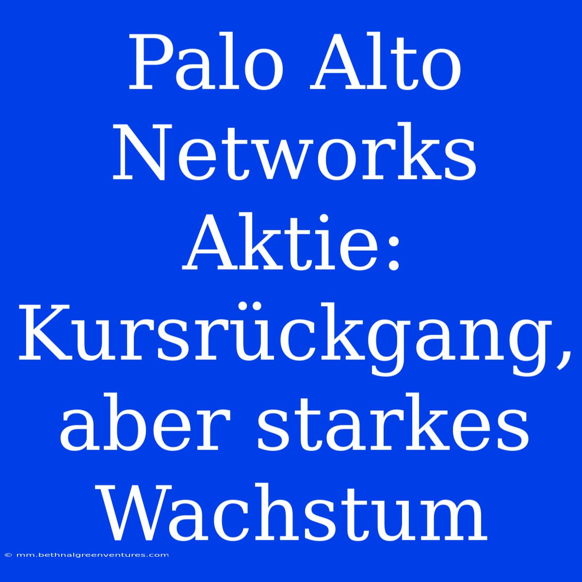 Palo Alto Networks Aktie: Kursrückgang, Aber Starkes Wachstum