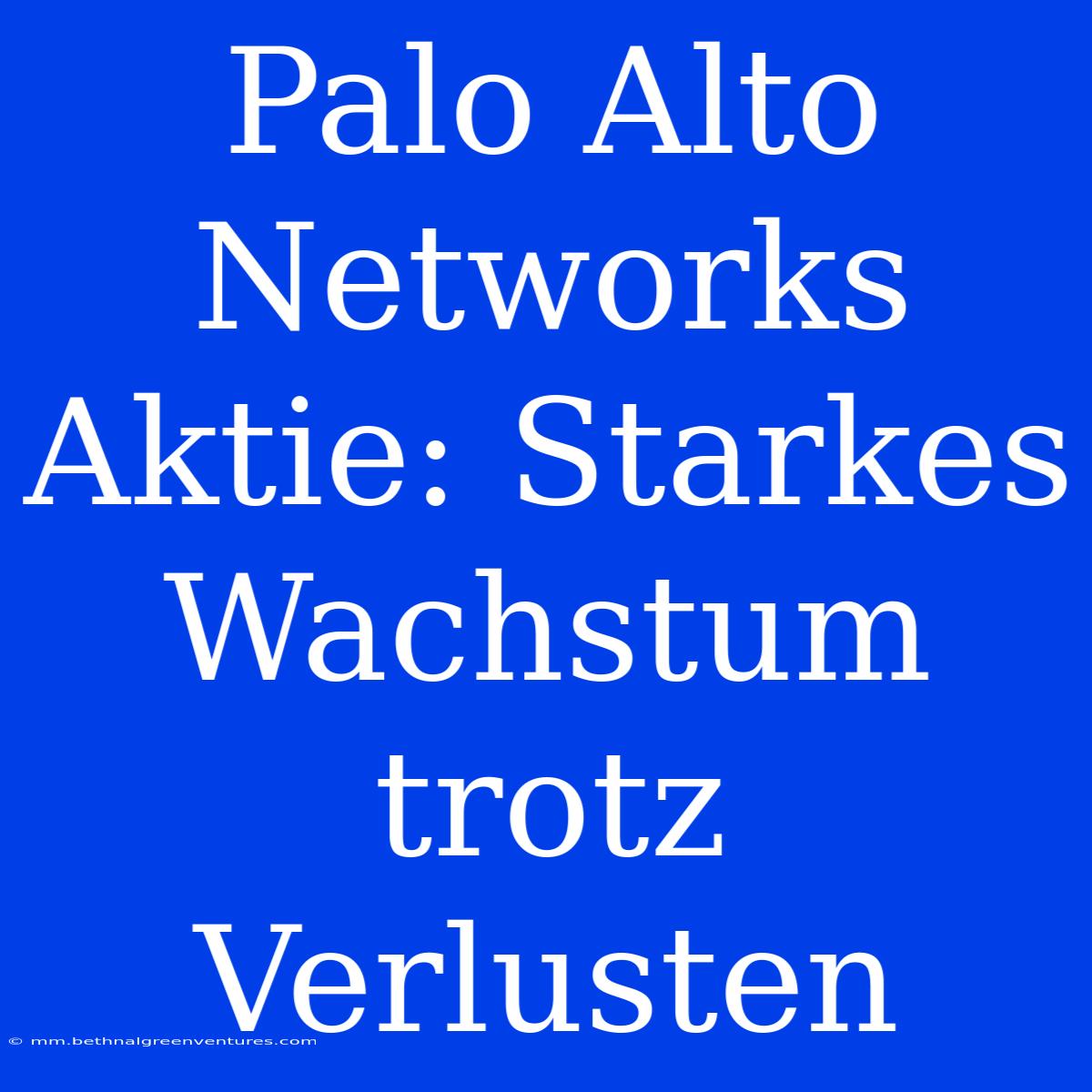 Palo Alto Networks Aktie: Starkes Wachstum Trotz Verlusten