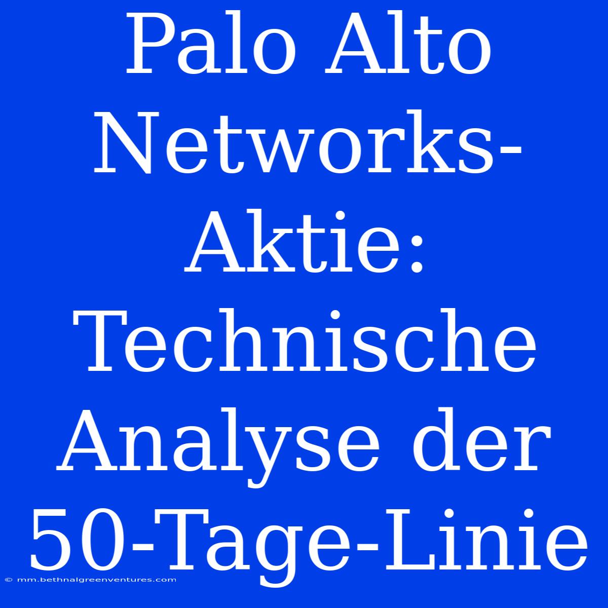 Palo Alto Networks-Aktie: Technische Analyse Der 50-Tage-Linie