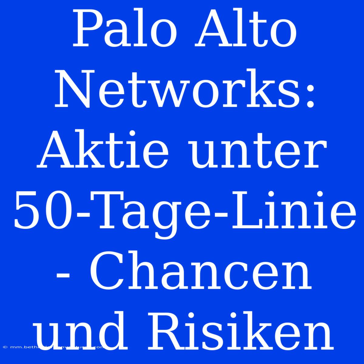 Palo Alto Networks: Aktie Unter 50-Tage-Linie - Chancen Und Risiken