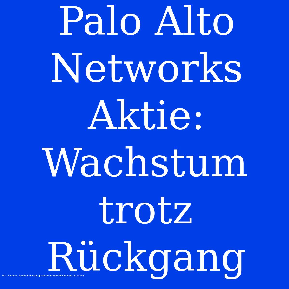 Palo Alto Networks Aktie: Wachstum Trotz Rückgang