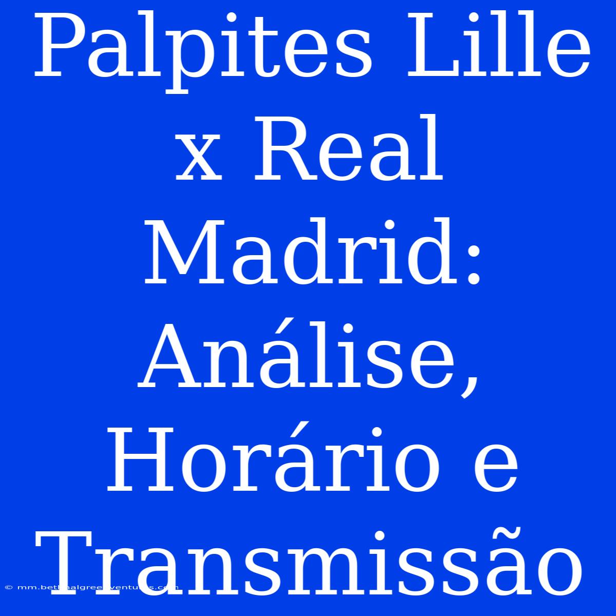 Palpites Lille X Real Madrid: Análise, Horário E Transmissão