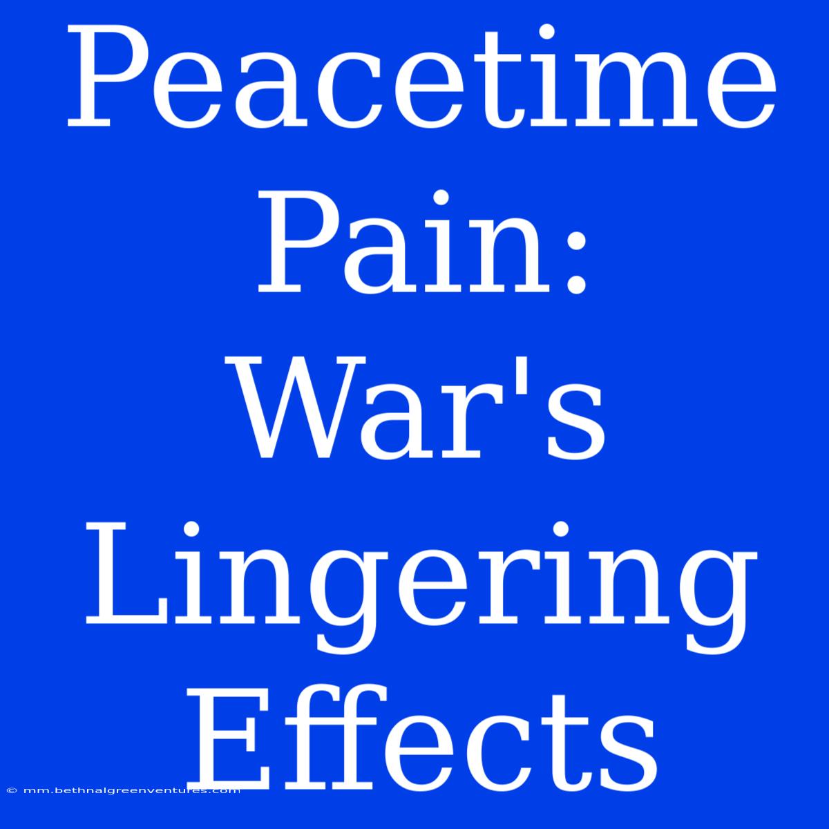 Peacetime Pain:  War's Lingering Effects