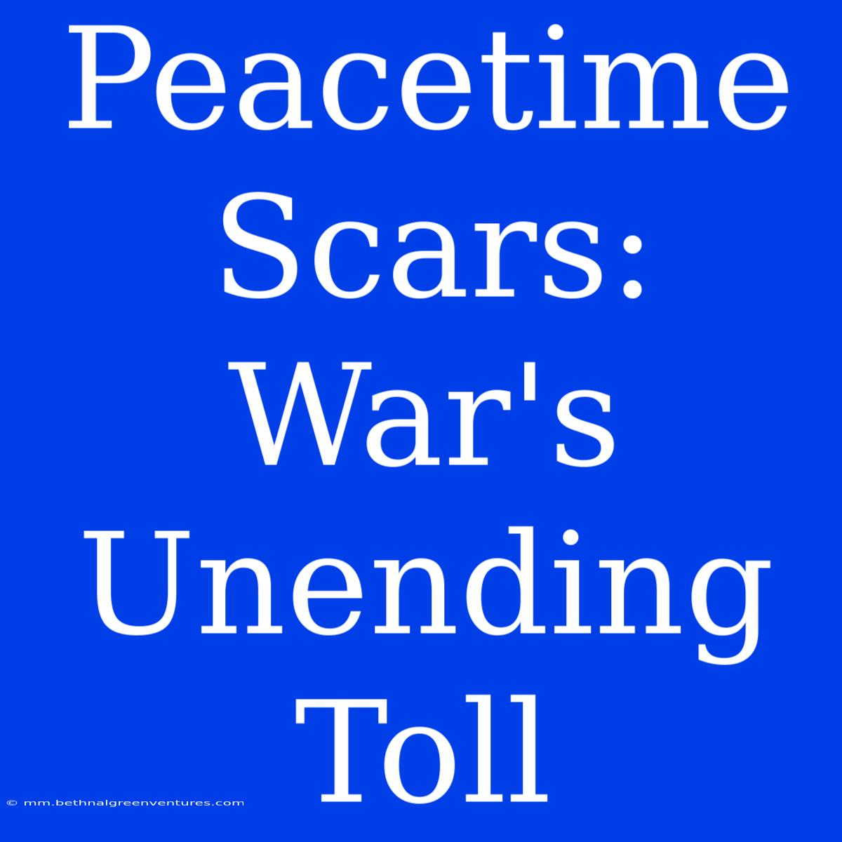 Peacetime Scars: War's Unending Toll