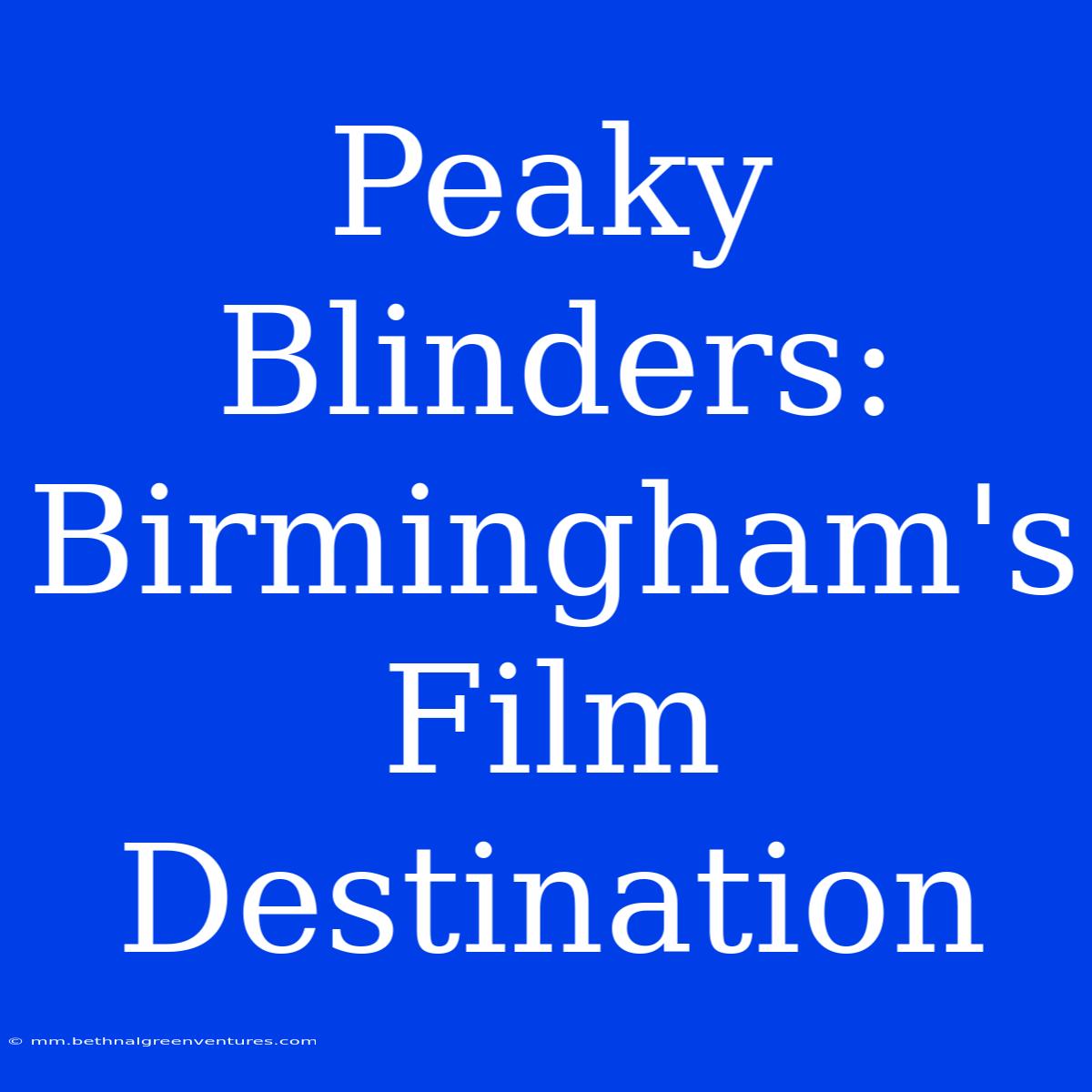 Peaky Blinders: Birmingham's Film Destination 