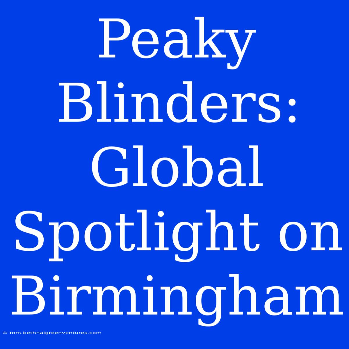 Peaky Blinders: Global Spotlight On Birmingham