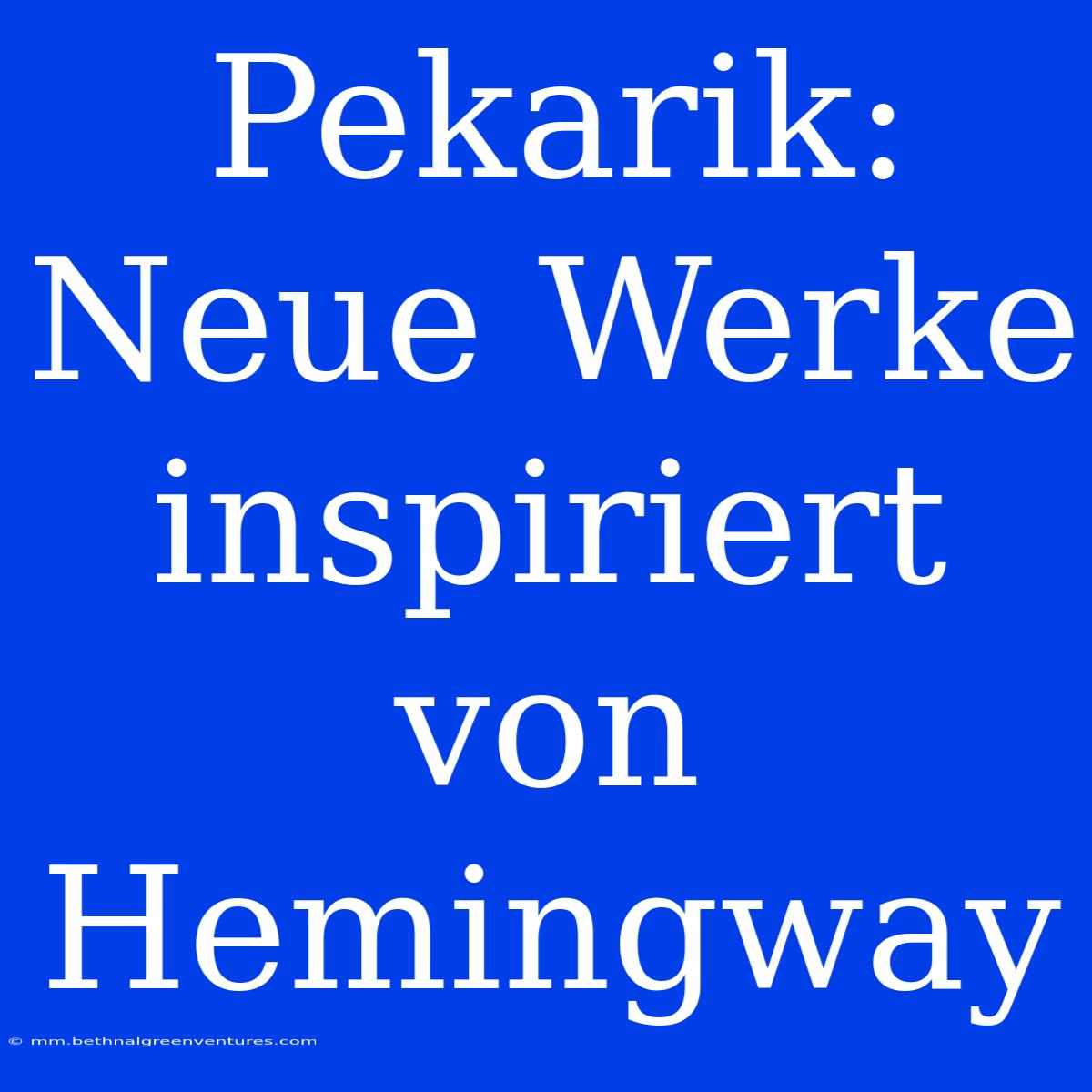 Pekarik: Neue Werke Inspiriert Von Hemingway 