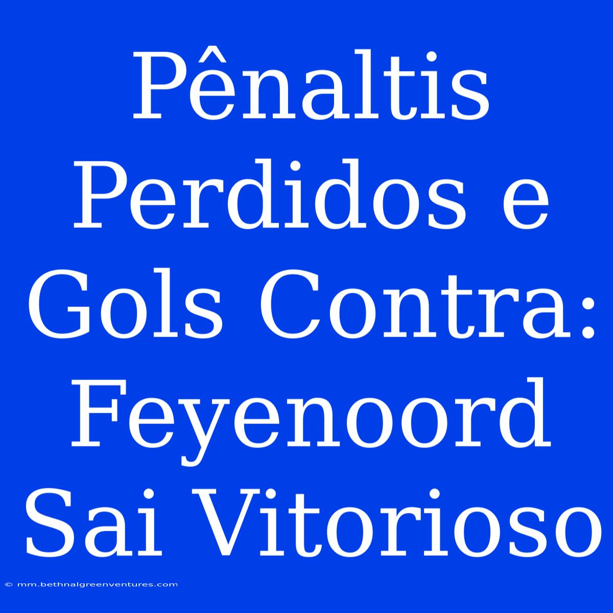 Pênaltis Perdidos E Gols Contra: Feyenoord Sai Vitorioso