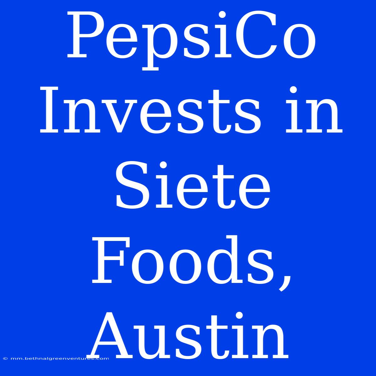 PepsiCo Invests In Siete Foods, Austin