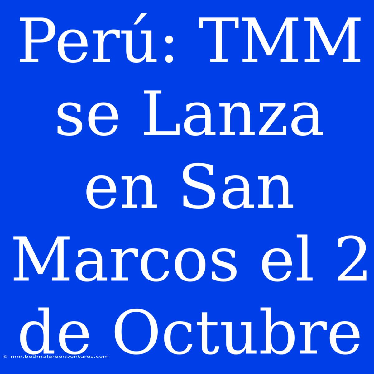 Perú: TMM Se Lanza En San Marcos El 2 De Octubre 