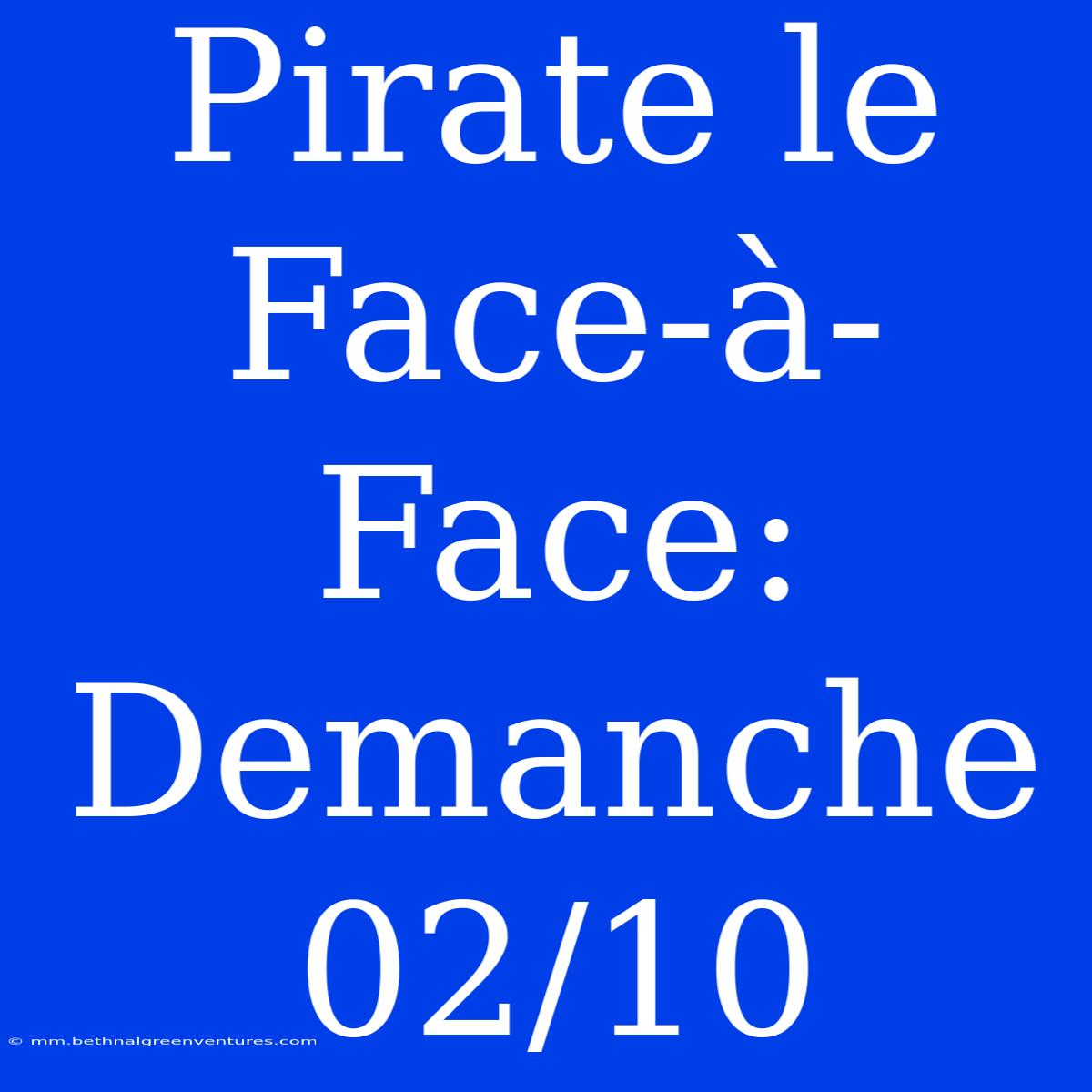 Pirate Le Face-à-Face: Demanche 02/10