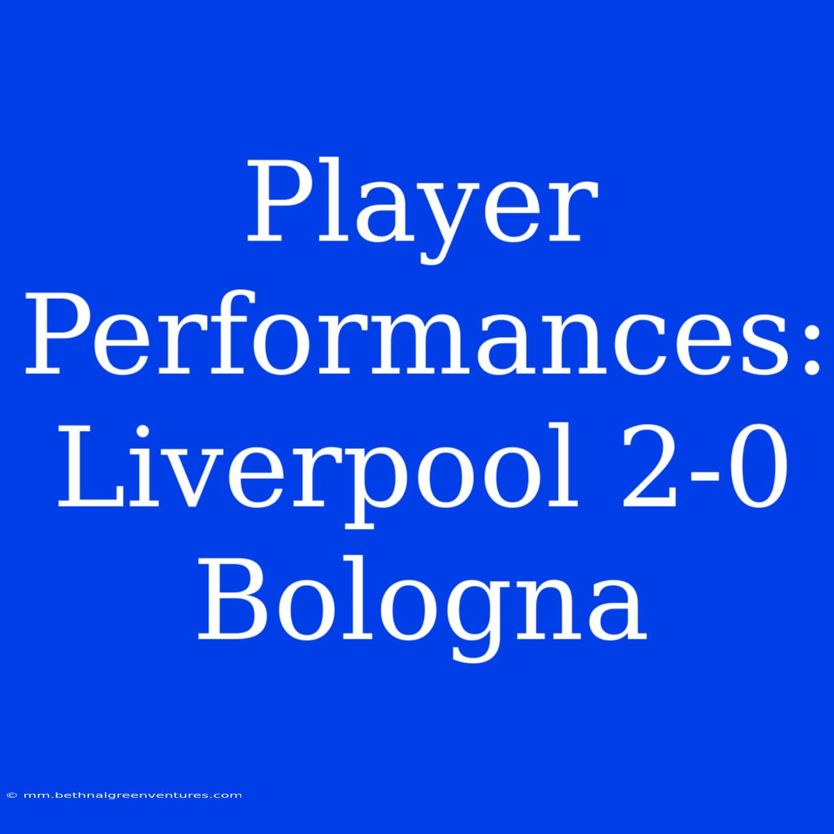 Player Performances: Liverpool 2-0 Bologna