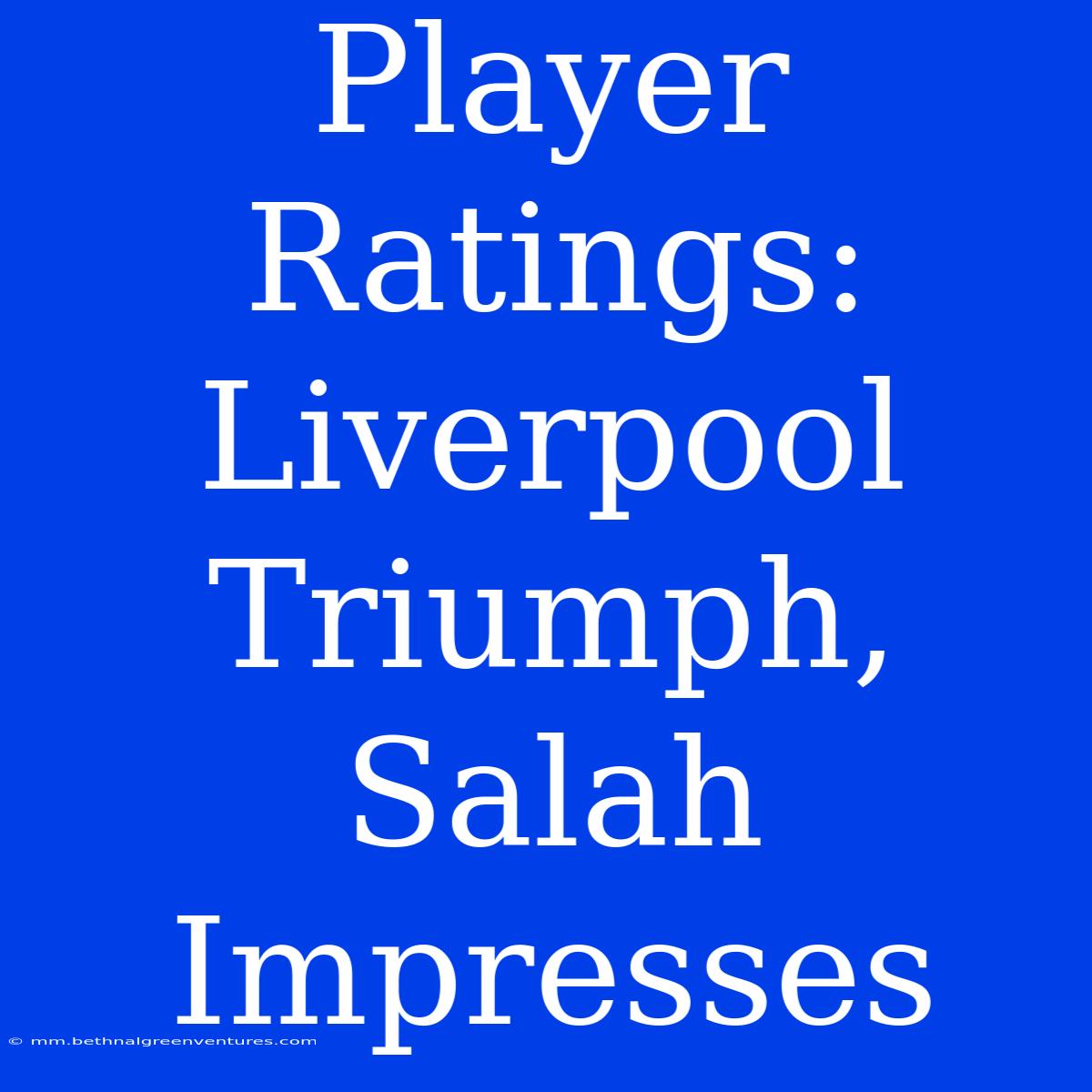 Player Ratings: Liverpool Triumph, Salah Impresses