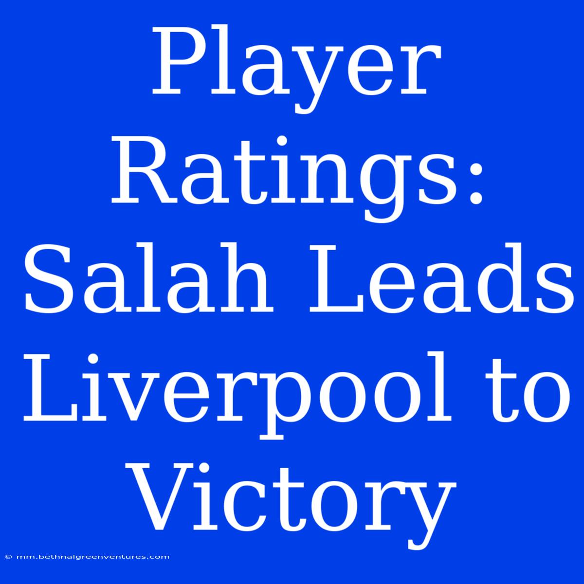 Player Ratings: Salah Leads Liverpool To Victory