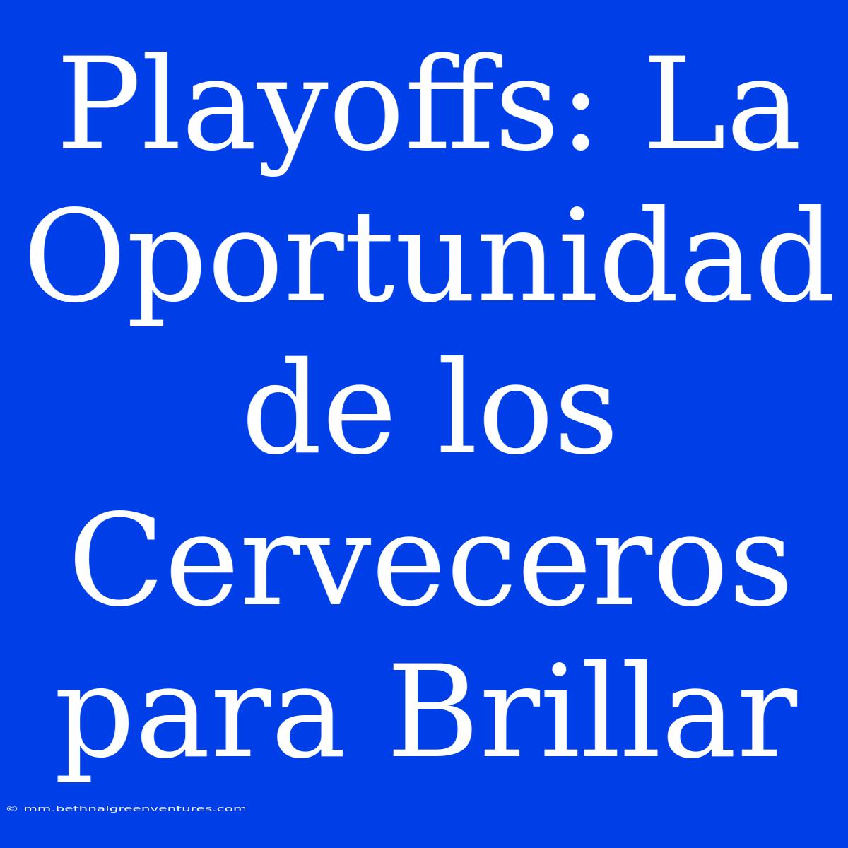 Playoffs: La Oportunidad De Los Cerveceros Para Brillar 