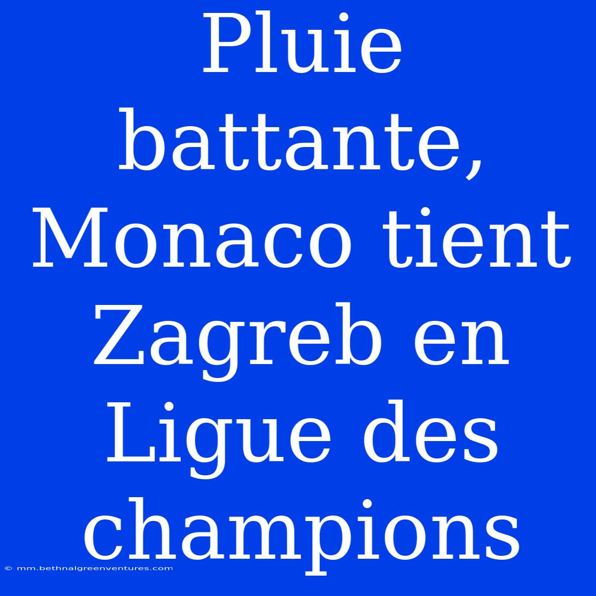 Pluie Battante, Monaco Tient Zagreb En Ligue Des Champions