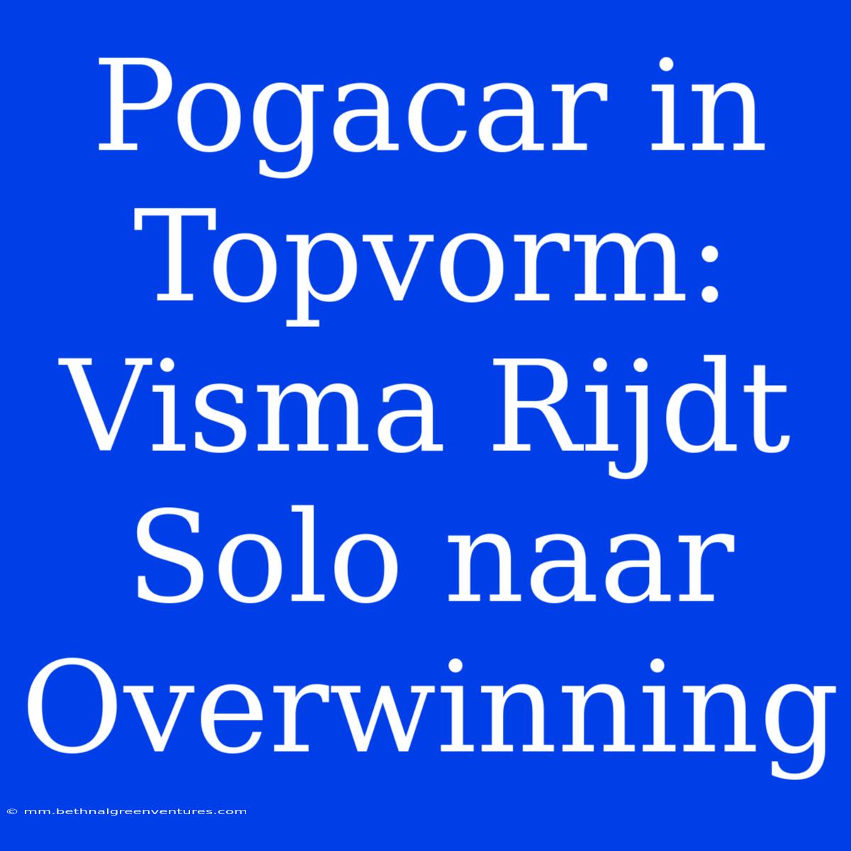 Pogacar In Topvorm: Visma Rijdt Solo Naar Overwinning