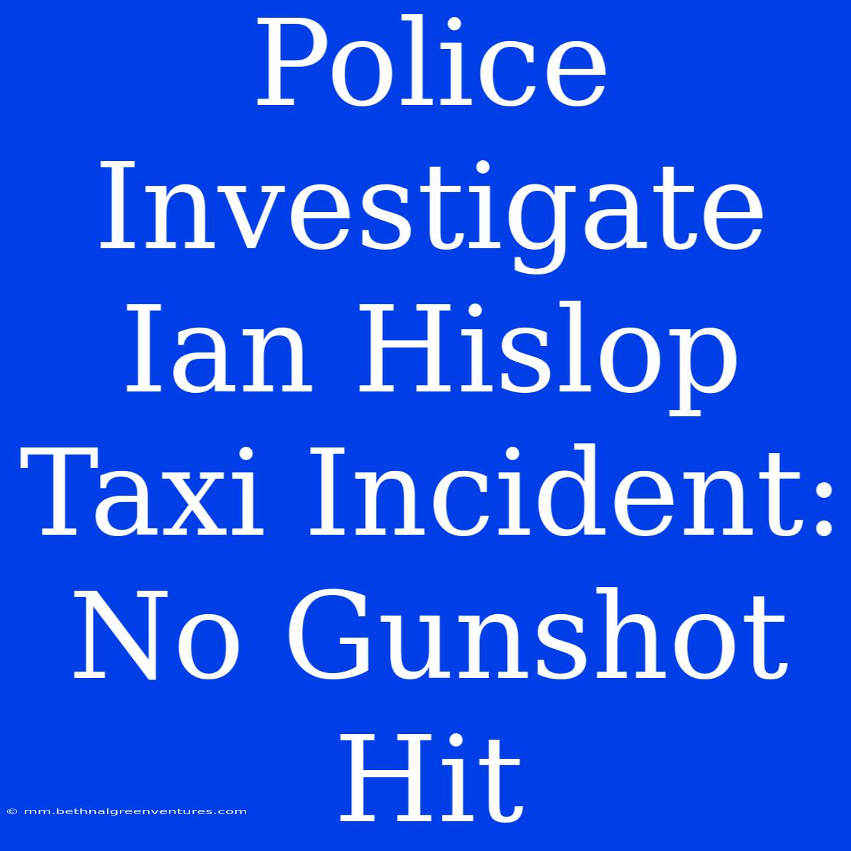 Police Investigate Ian Hislop Taxi Incident: No Gunshot Hit