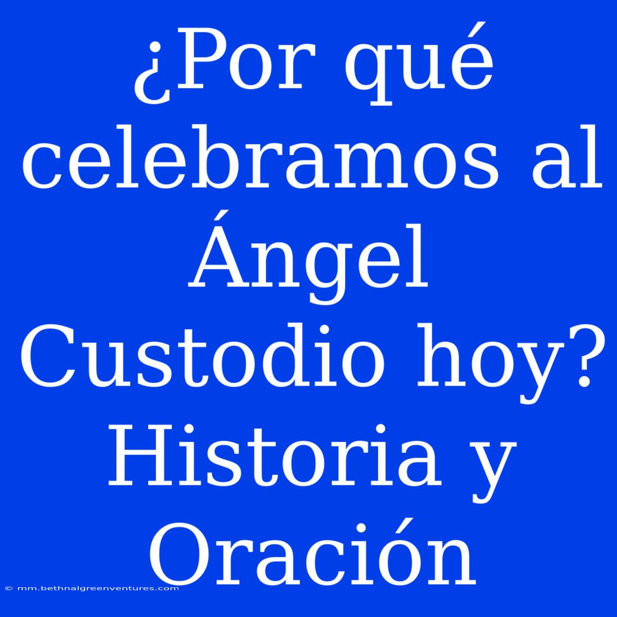 ¿Por Qué Celebramos Al Ángel Custodio Hoy? Historia Y Oración