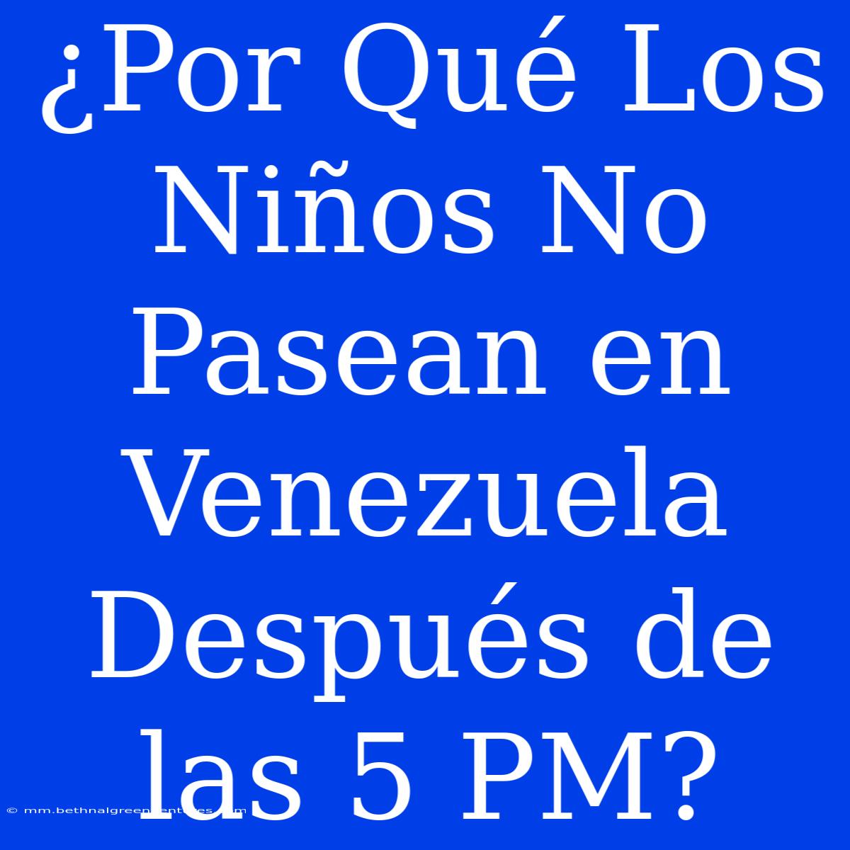 ¿Por Qué Los Niños No Pasean En Venezuela Después De Las 5 PM?