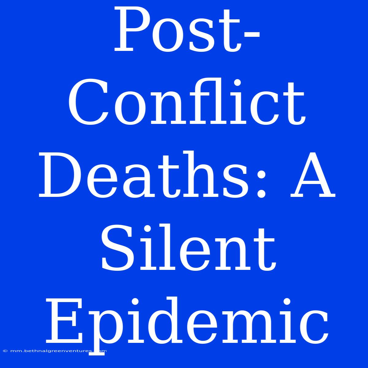 Post-Conflict Deaths: A Silent Epidemic