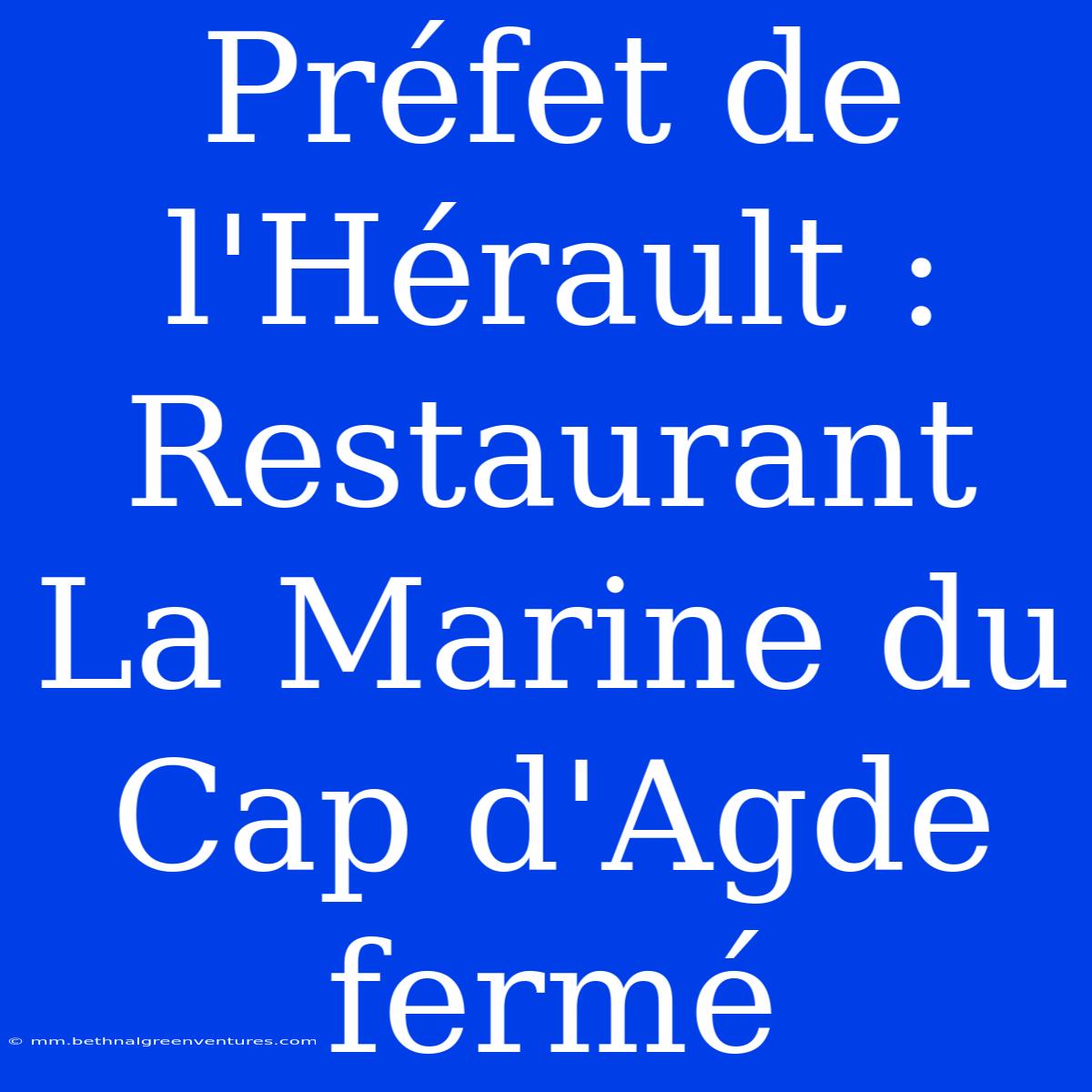 Préfet De L'Hérault : Restaurant La Marine Du Cap D'Agde Fermé