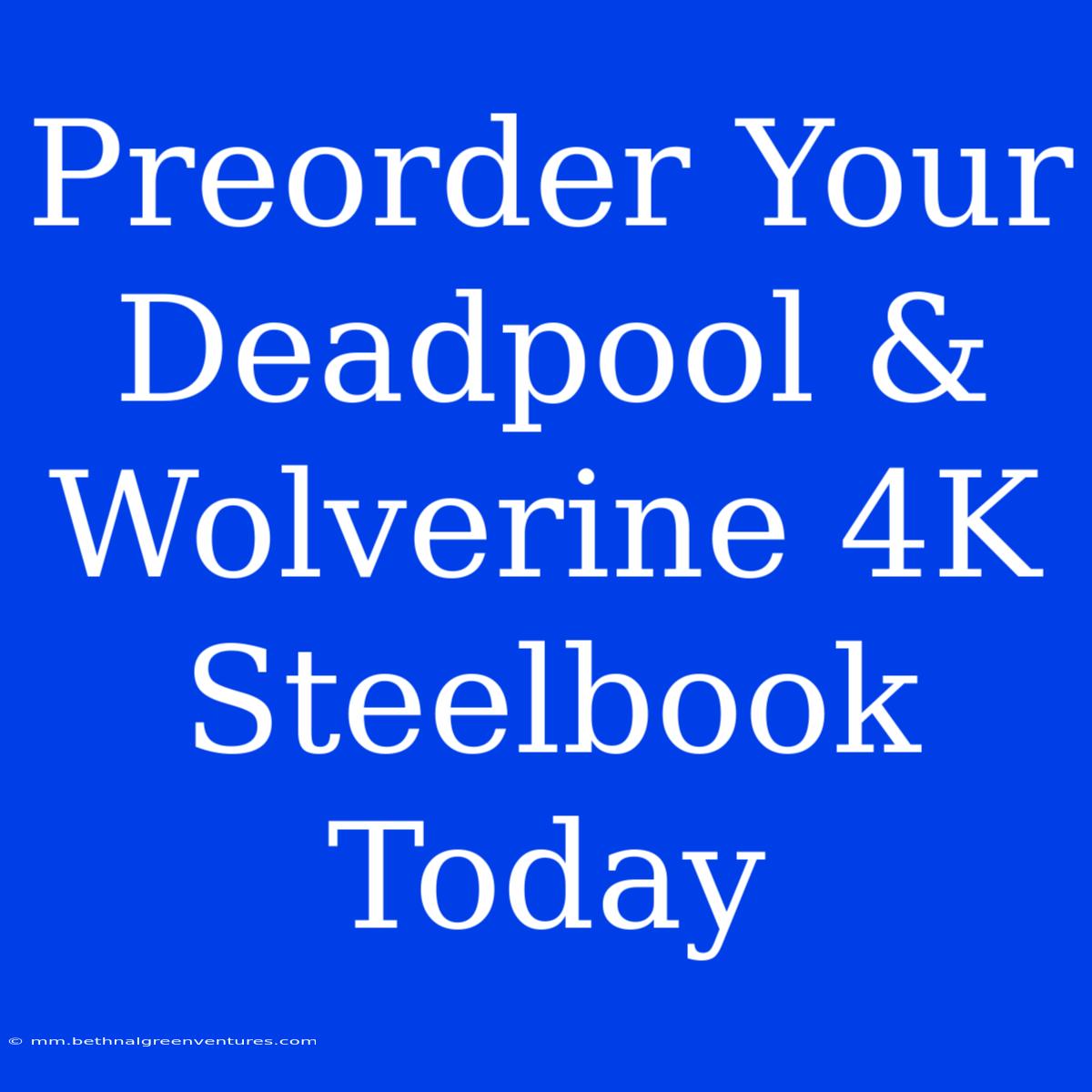 Preorder Your Deadpool & Wolverine 4K Steelbook Today