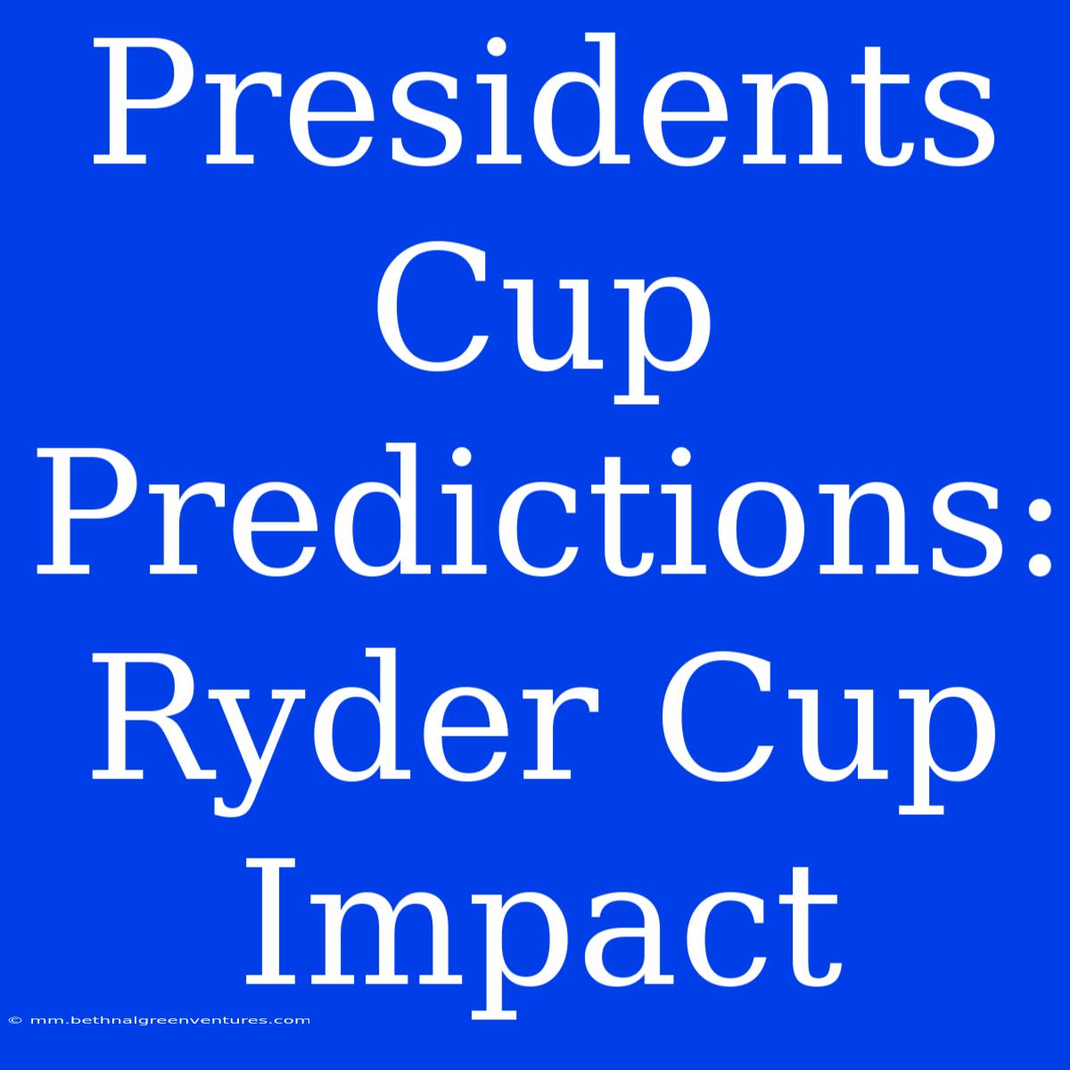 Presidents Cup  Predictions: Ryder Cup Impact