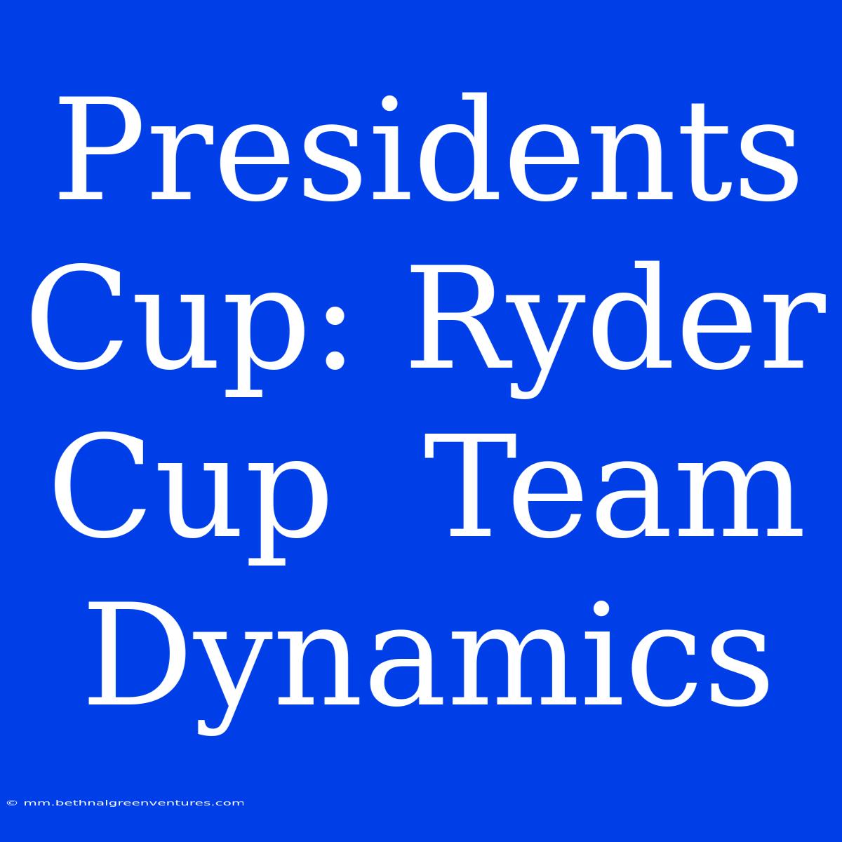 Presidents Cup: Ryder Cup  Team Dynamics