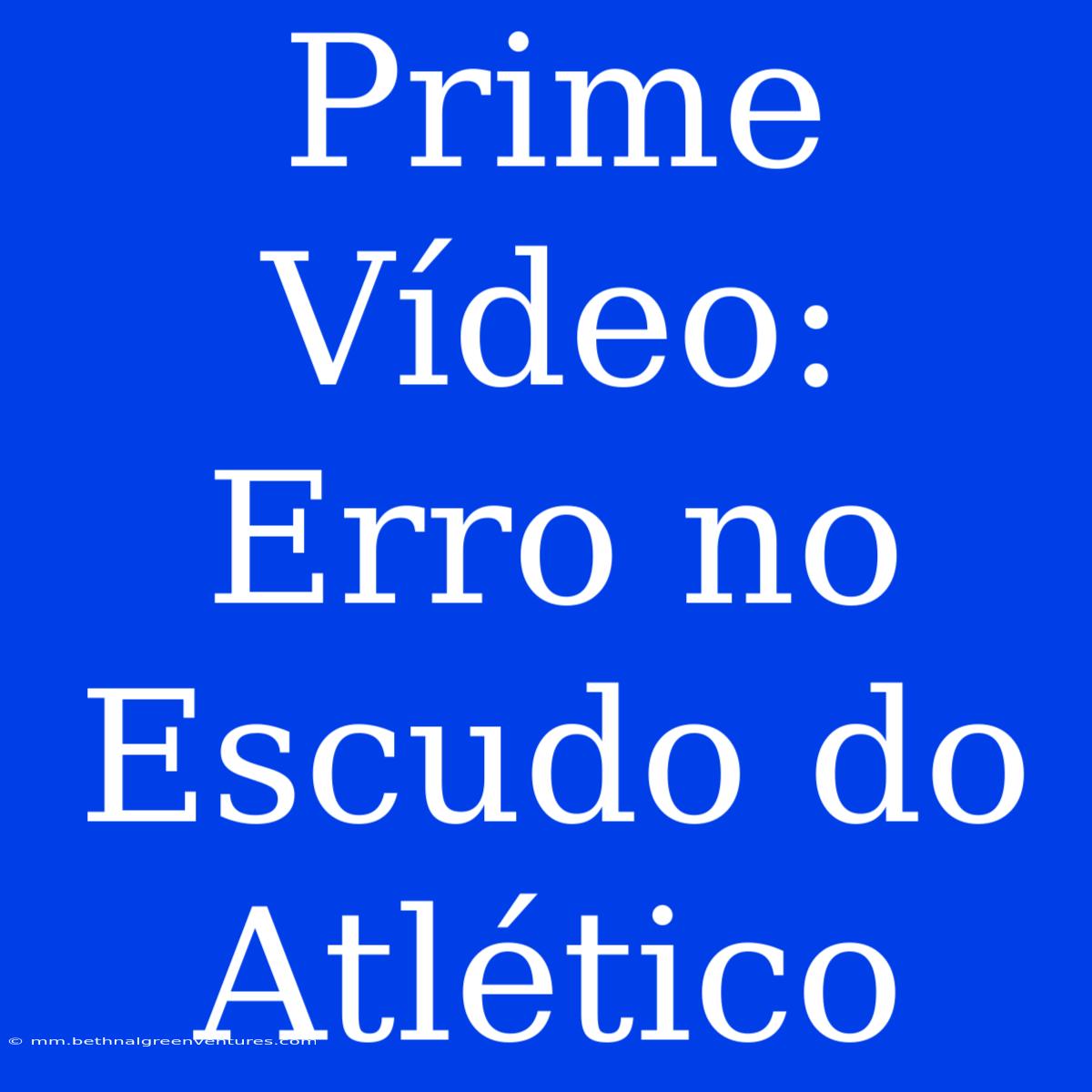 Prime Vídeo: Erro No Escudo Do Atlético