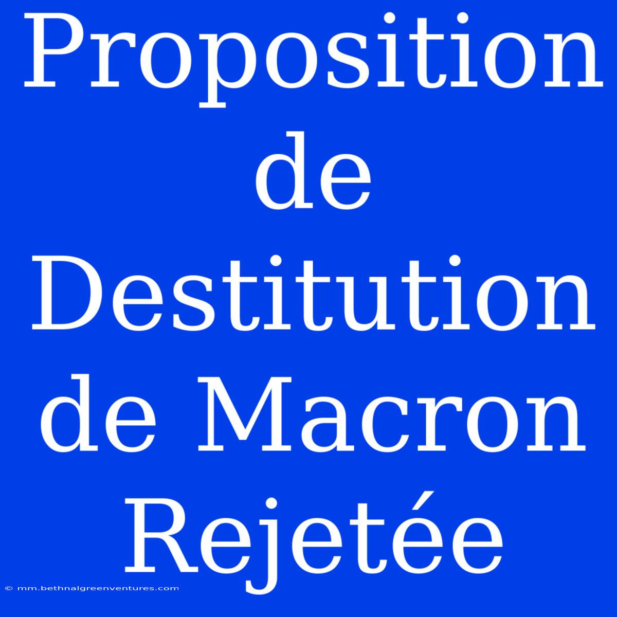 Proposition De Destitution De Macron Rejetée 