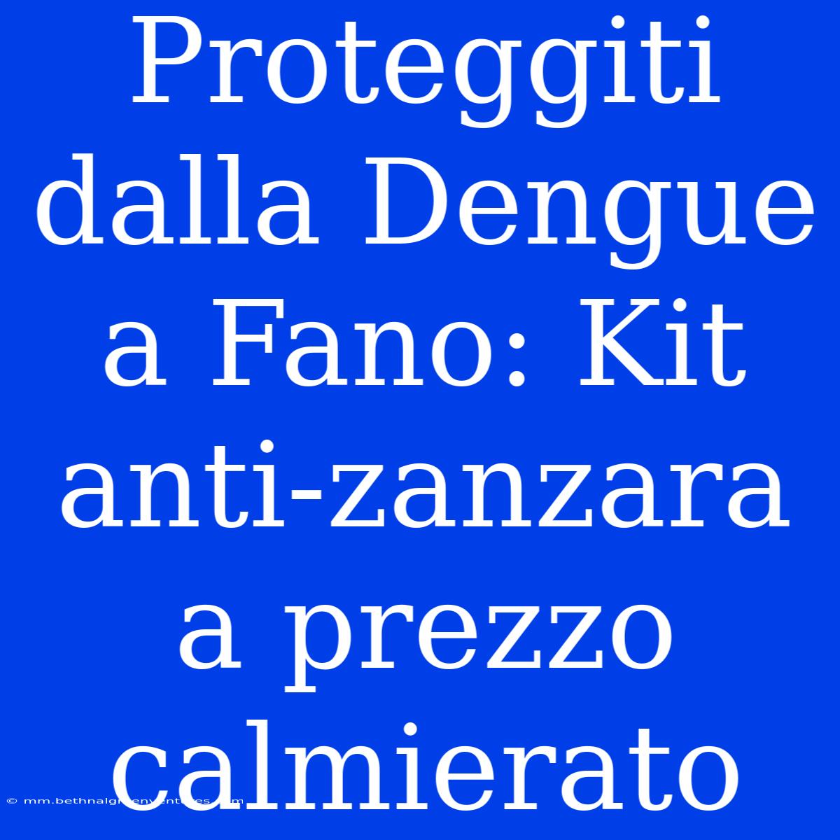 Proteggiti Dalla Dengue A Fano: Kit Anti-zanzara A Prezzo Calmierato