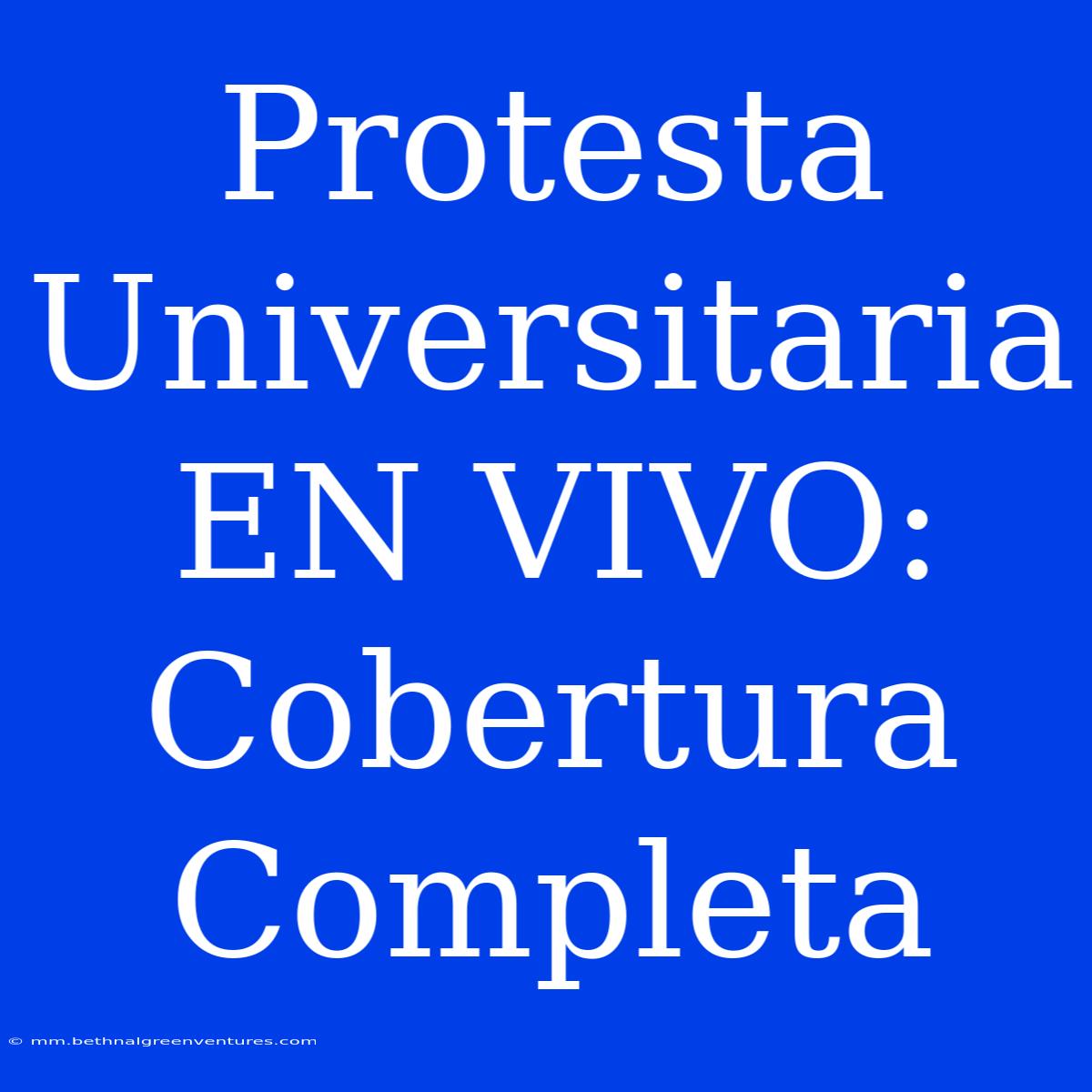 Protesta Universitaria EN VIVO: Cobertura Completa