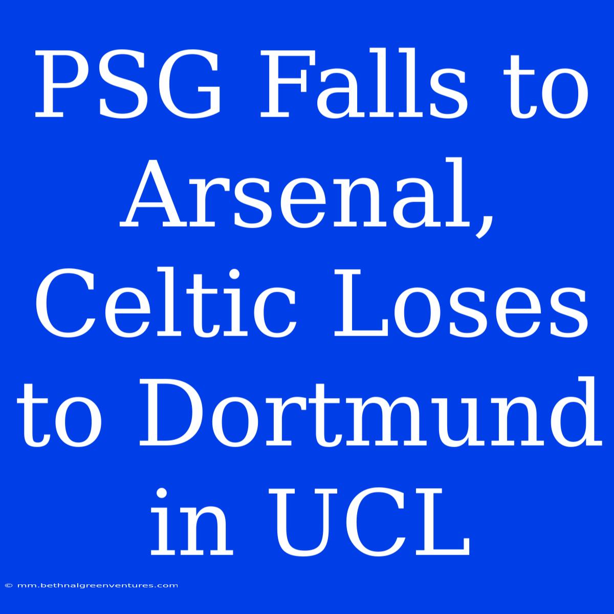 PSG Falls To Arsenal, Celtic Loses To Dortmund In UCL 