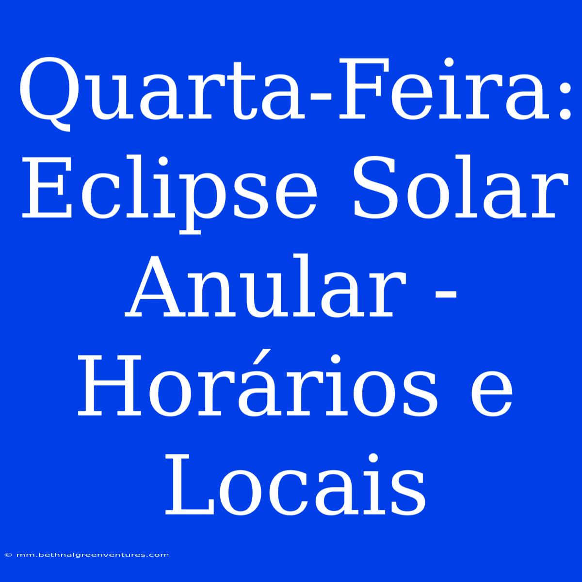 Quarta-Feira: Eclipse Solar Anular - Horários E Locais