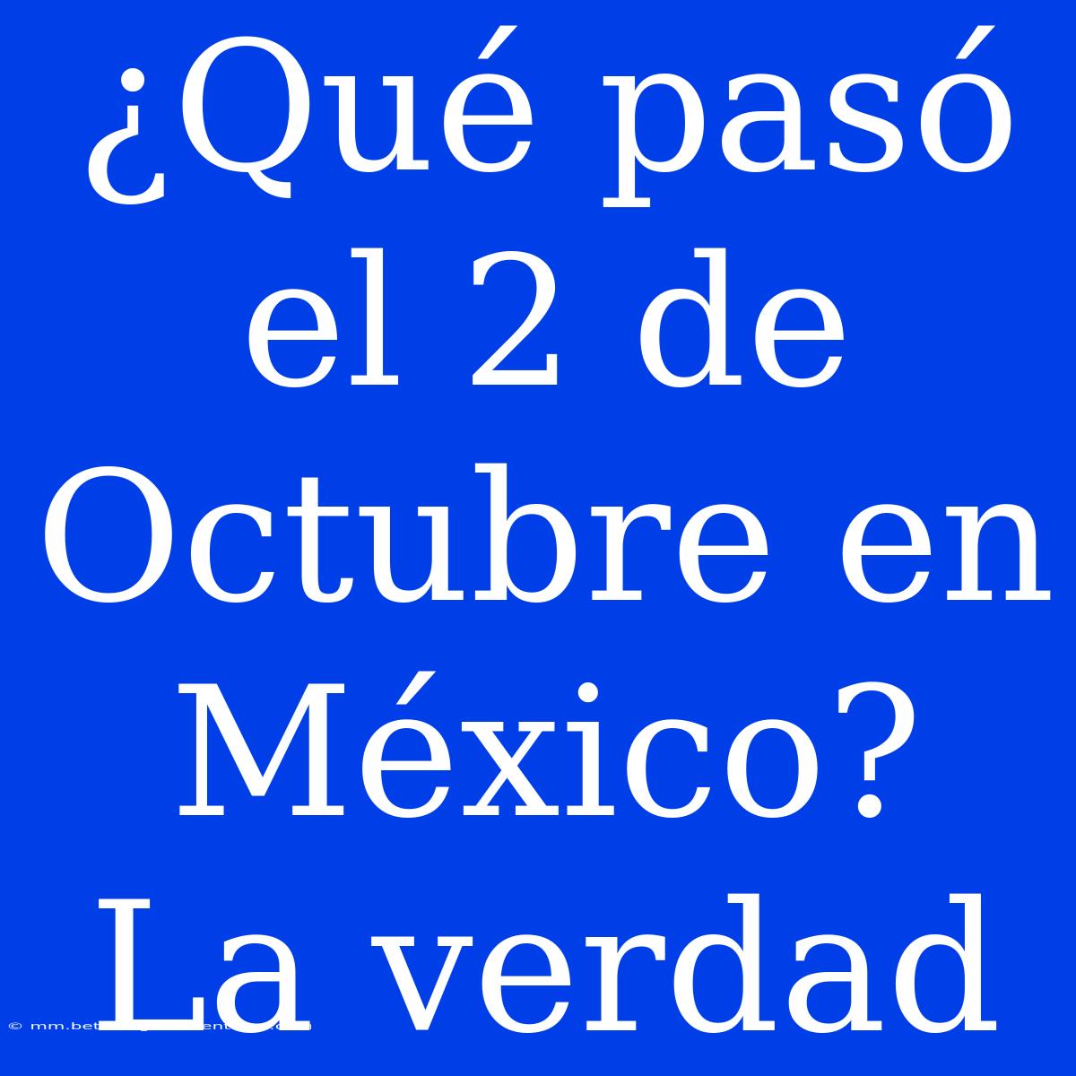 ¿Qué Pasó El 2 De Octubre En México? La Verdad