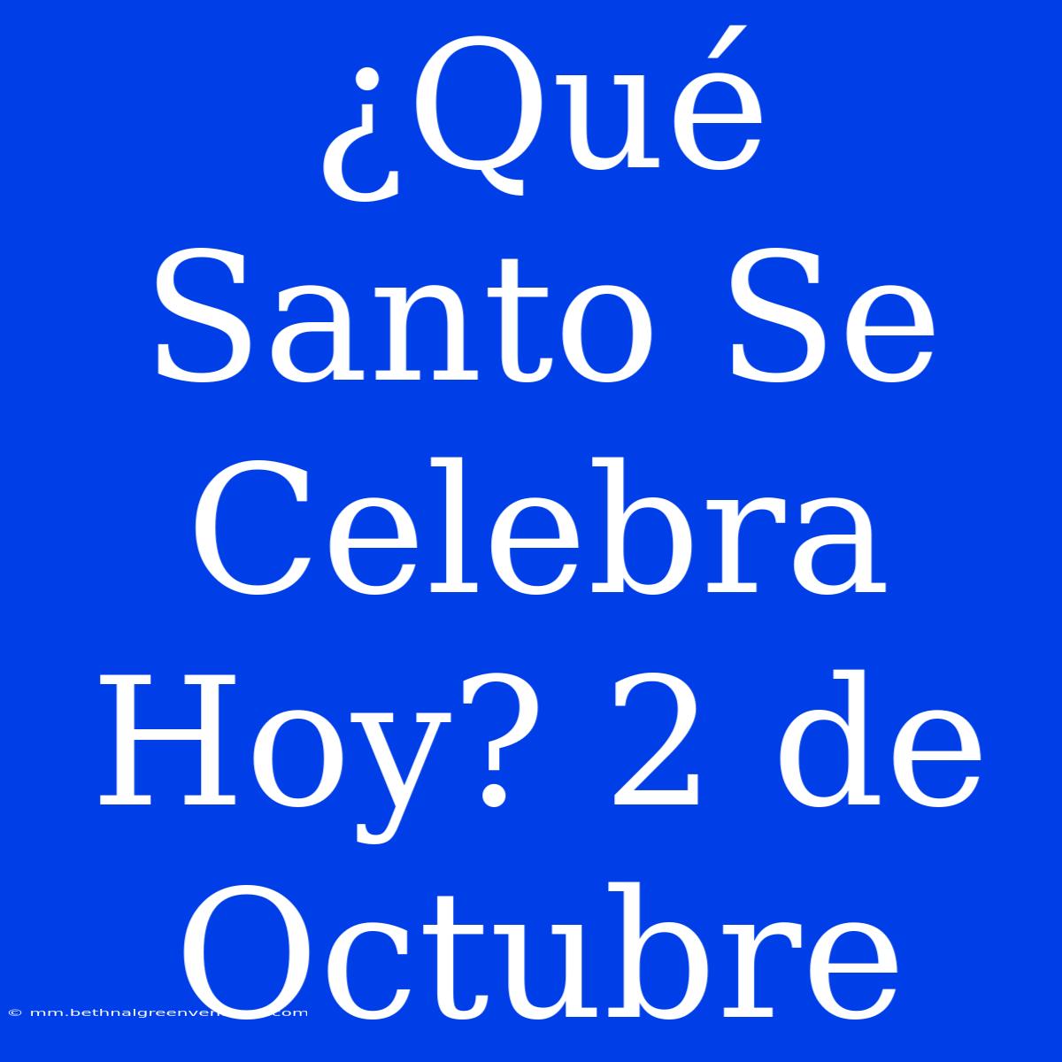 ¿Qué Santo Se Celebra Hoy? 2 De Octubre