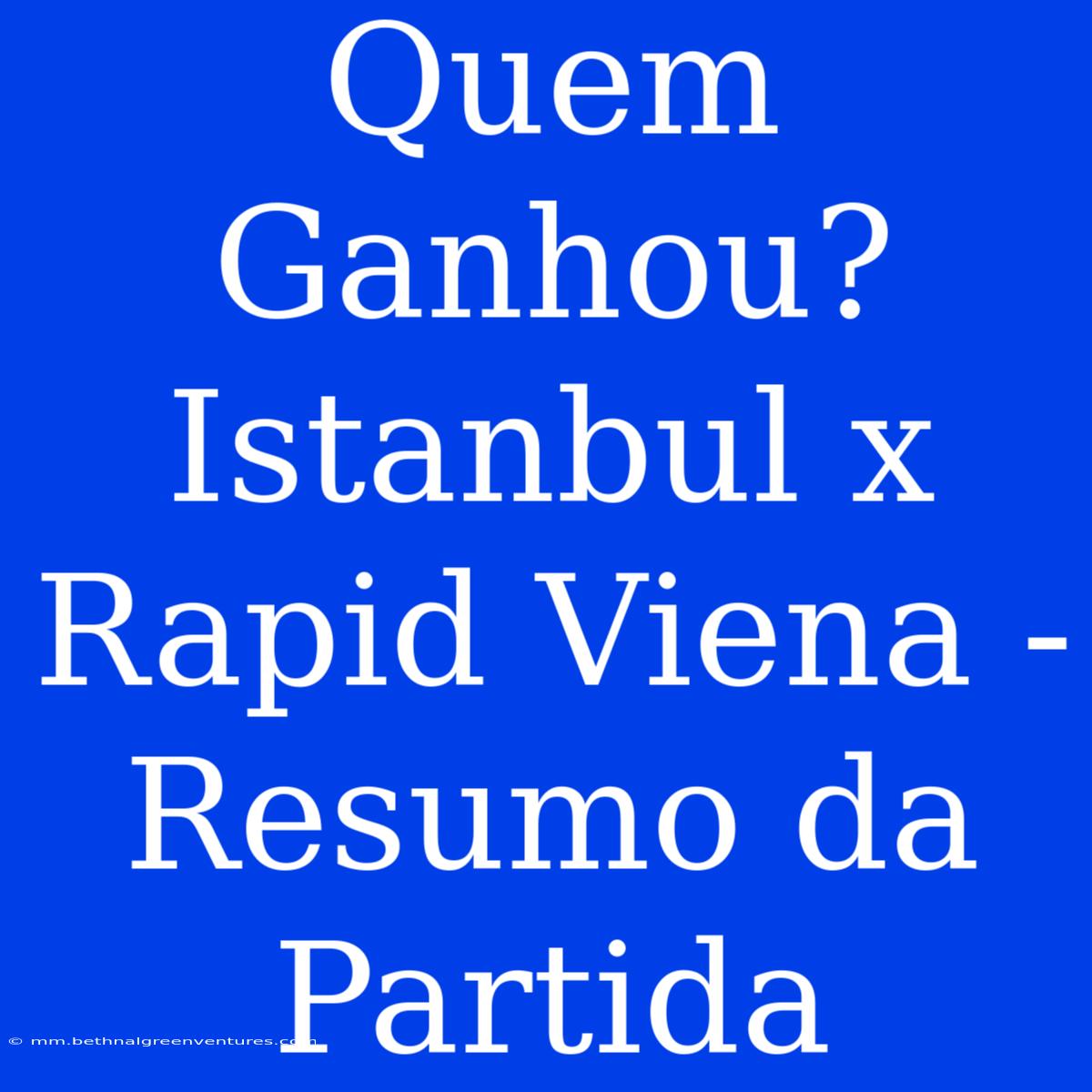 Quem Ganhou? Istanbul X Rapid Viena - Resumo Da Partida