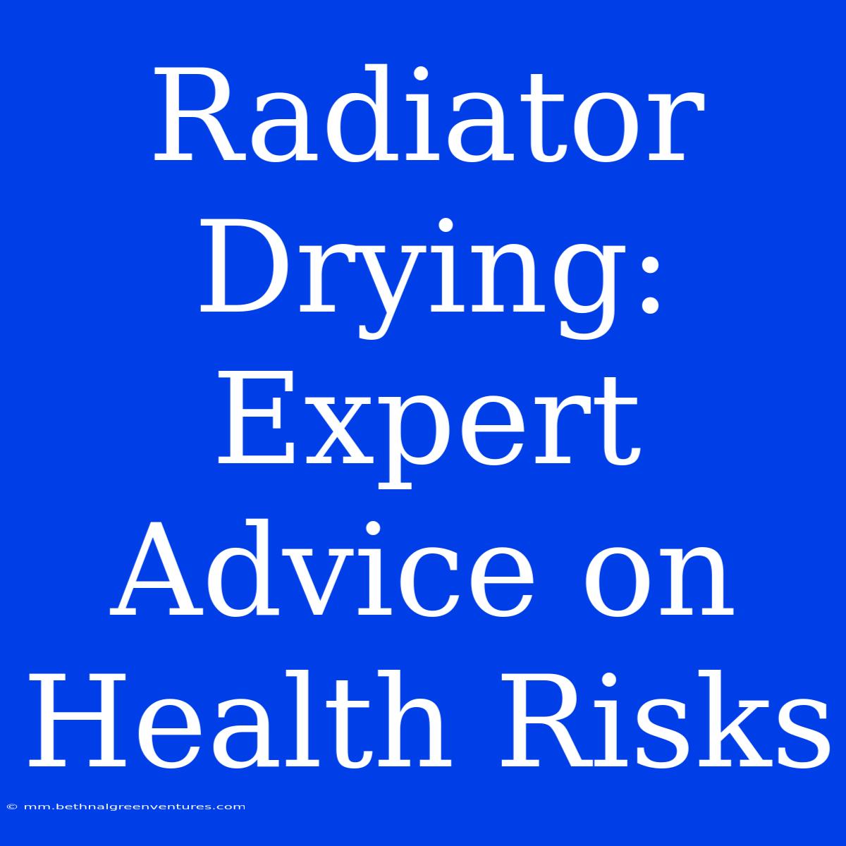 Radiator Drying: Expert Advice On Health Risks