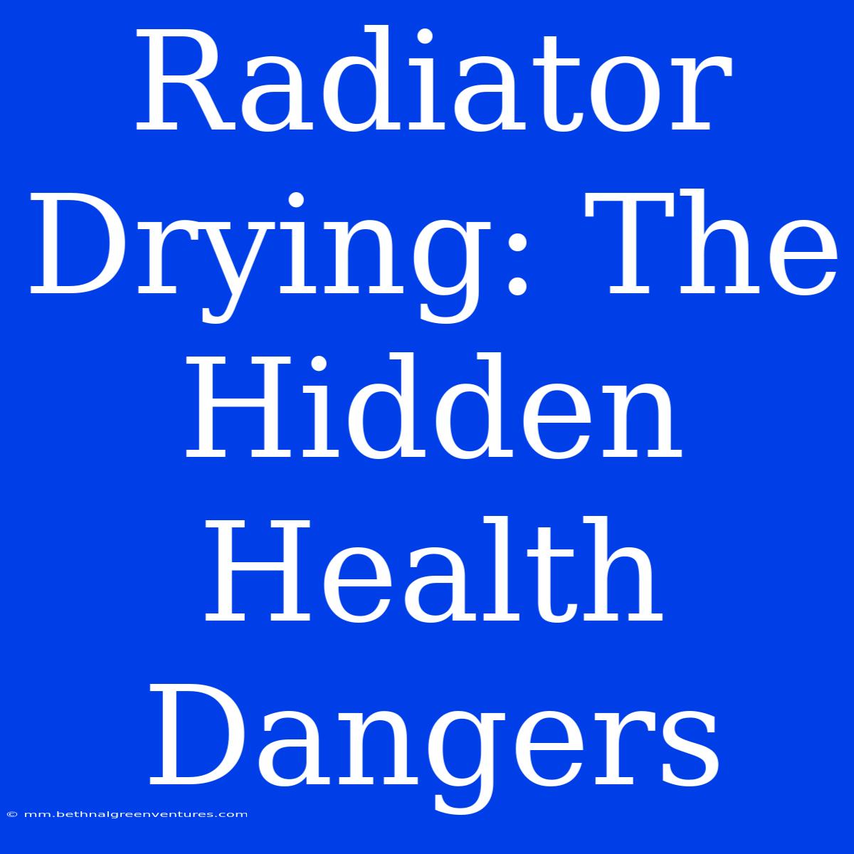 Radiator Drying: The Hidden Health Dangers