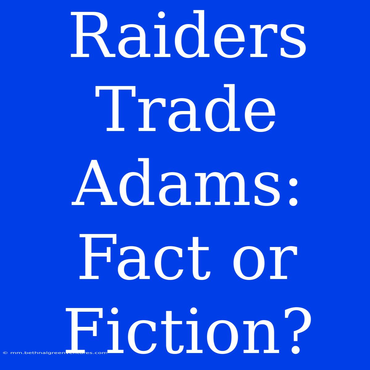 Raiders Trade Adams: Fact Or Fiction?