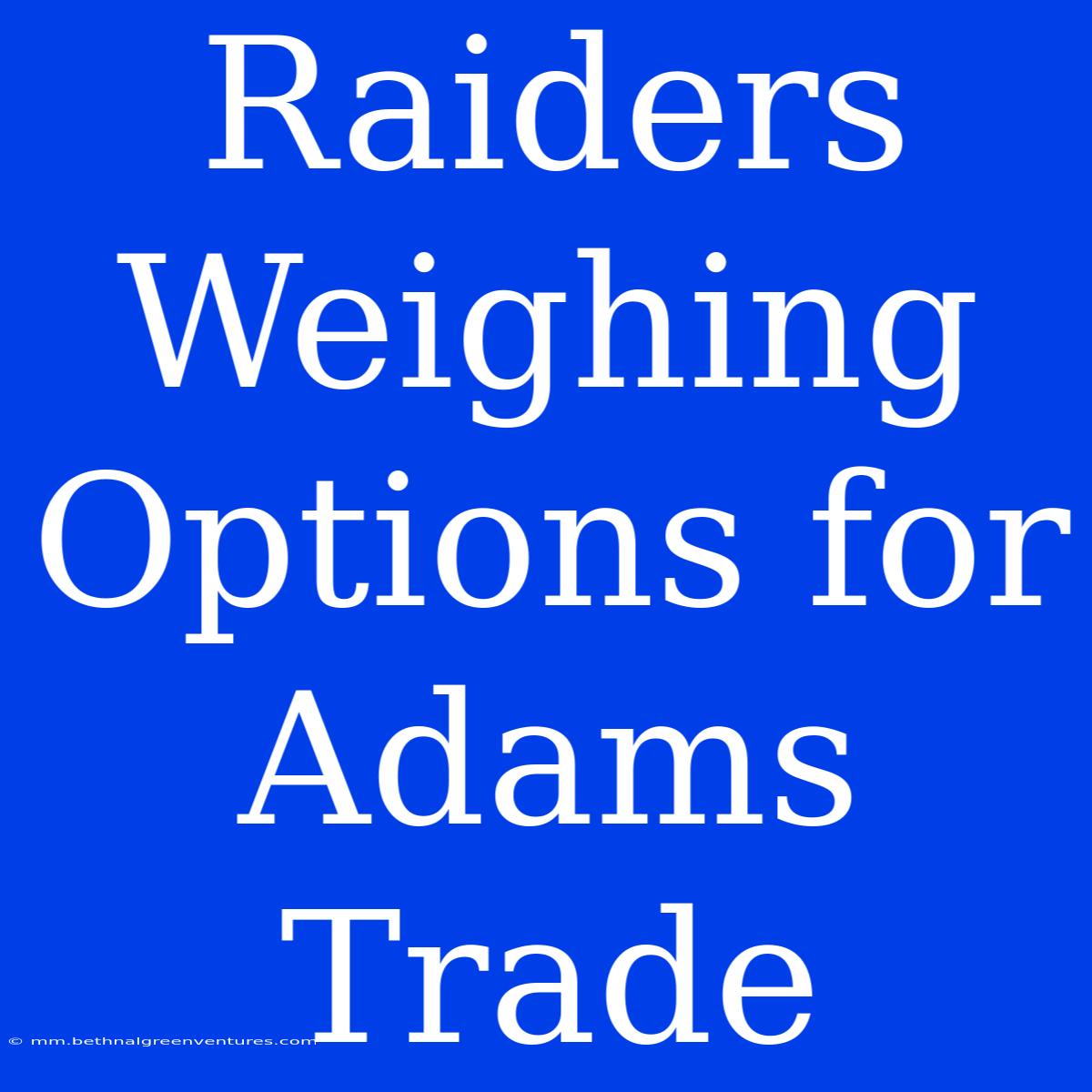 Raiders Weighing Options For Adams Trade