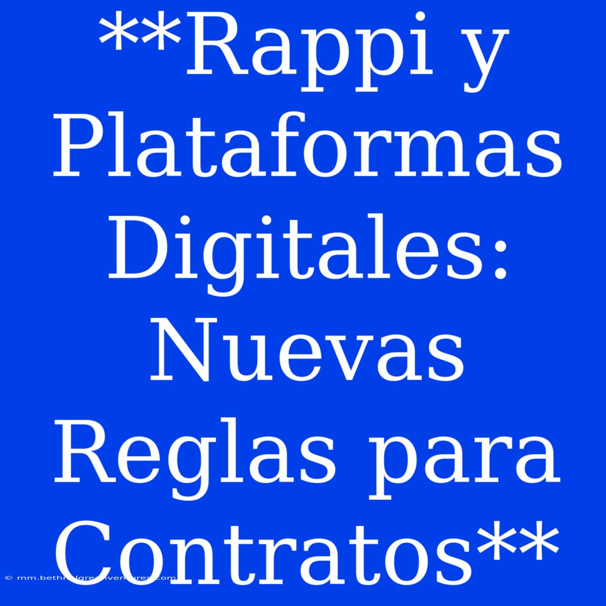 **Rappi Y Plataformas Digitales: Nuevas Reglas Para Contratos** 