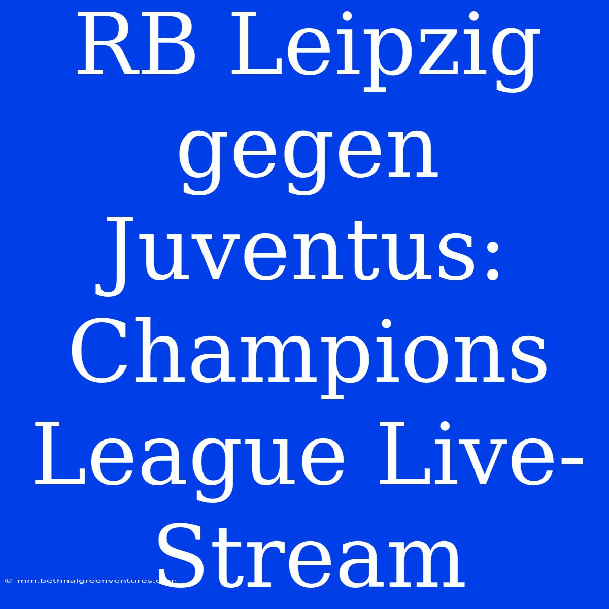 RB Leipzig Gegen Juventus: Champions League Live-Stream 