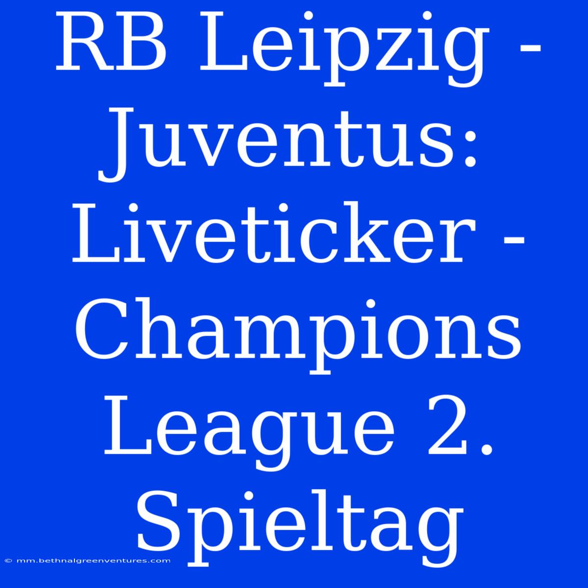 RB Leipzig - Juventus: Liveticker - Champions League 2. Spieltag 