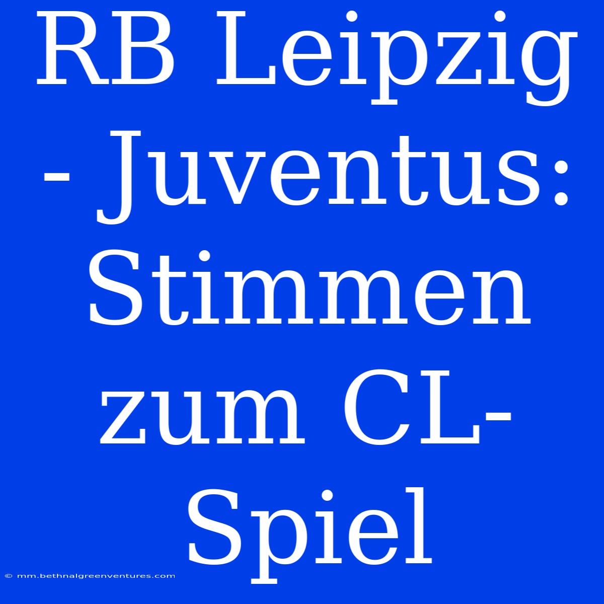 RB Leipzig - Juventus: Stimmen Zum CL-Spiel 