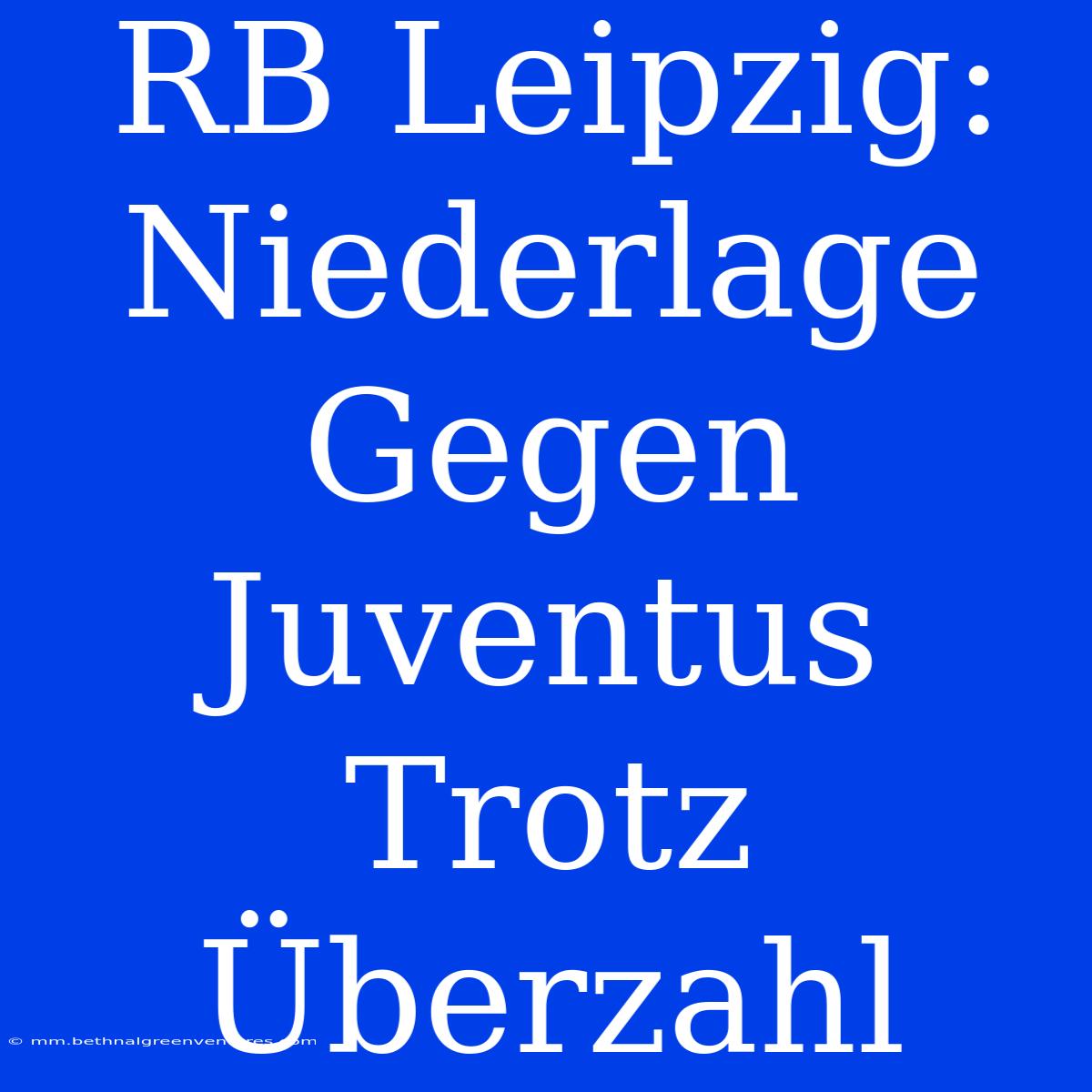 RB Leipzig: Niederlage Gegen Juventus Trotz Überzahl