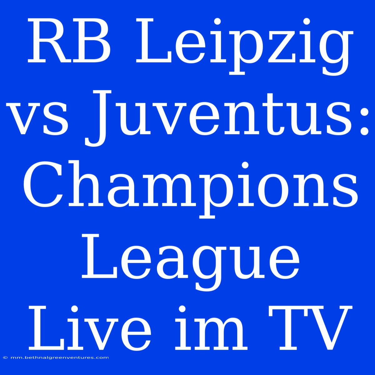 RB Leipzig Vs Juventus: Champions League Live Im TV