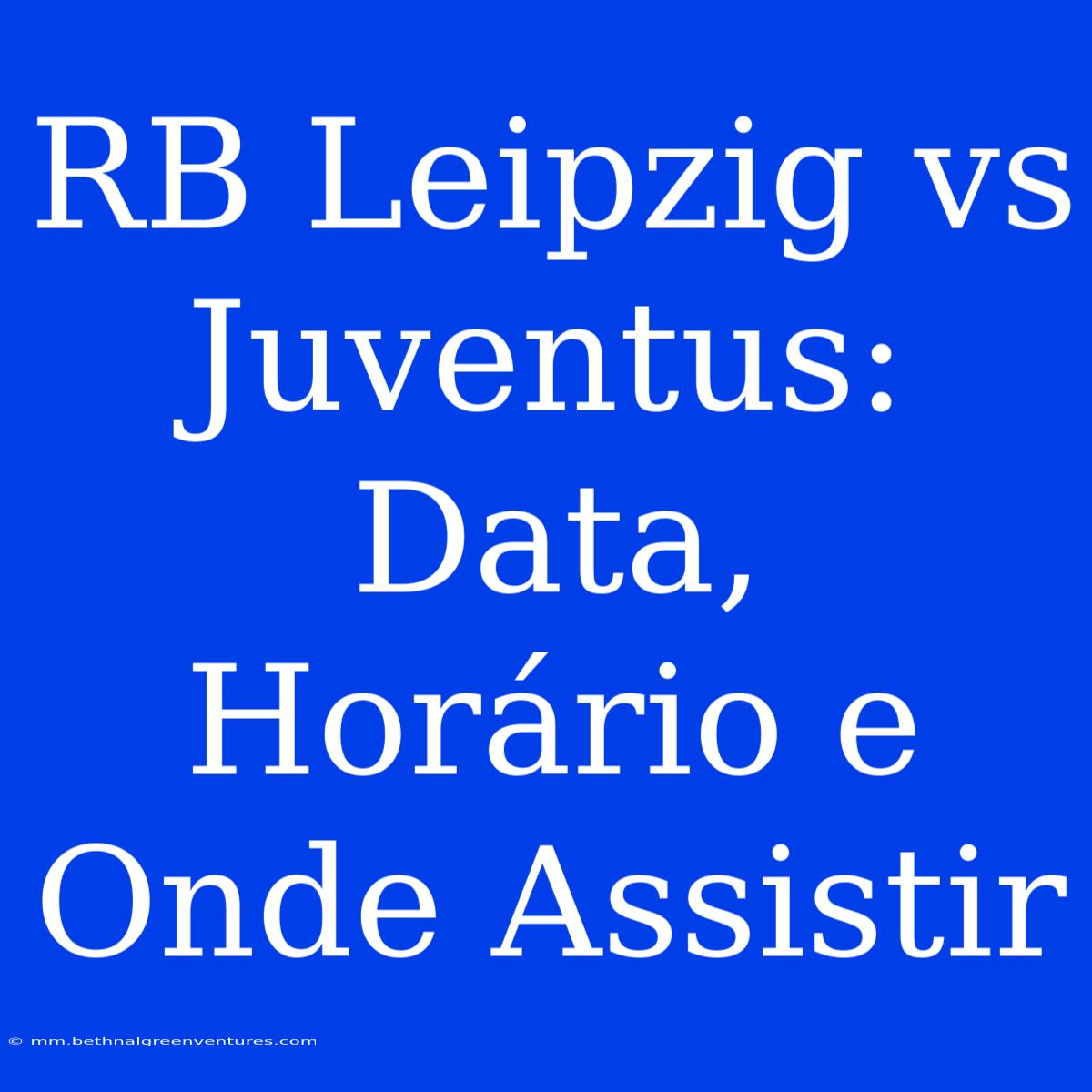 RB Leipzig Vs Juventus: Data, Horário E Onde Assistir