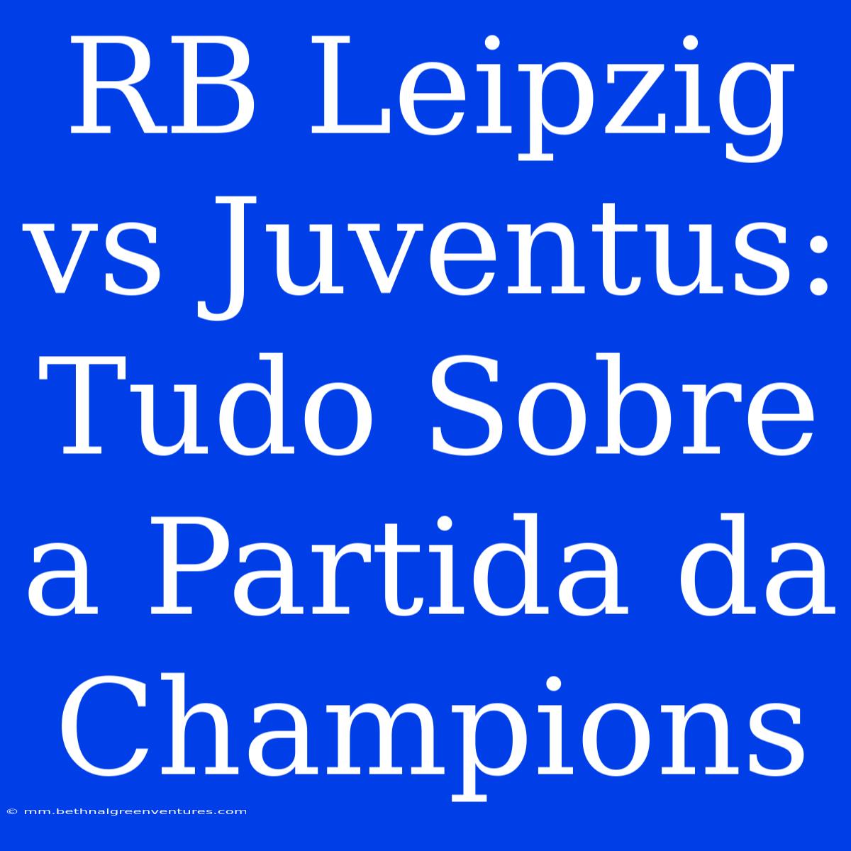 RB Leipzig Vs Juventus: Tudo Sobre A Partida Da Champions